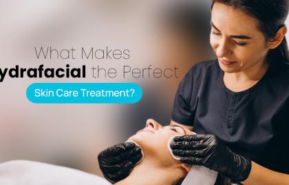 What Makes Hydrafacial the Perfect Skin Care Treatment?